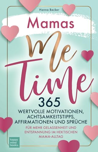 Mamas Me Time: 365 wertvolle Motivationen, Achtsamkeitstipps, Affirmationen und Sprüche für mehr Gelassenheit und Entspannung im hektischen Mama-Alltag Mamas Me Time: 365 wertvolle Motivationen, Achtsamkeitstipps, Affirmationen und Sprüche für mehr Gelassenheit und Entspannung im hektischen Mama-Alltag
