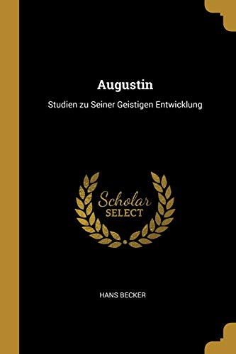 Augustin: Studien Zu Seiner Geistigen Entwicklung