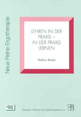 Lehren in der Praxis - in der Praxis lernen (Neue Reihe Ergotherapie: Reihe 5 Fachbereich Ausbildung)