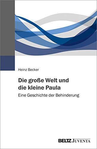 Die große Welt und die kleine Paula: Eine Geschichte der Behinderung von Beltz Juventa