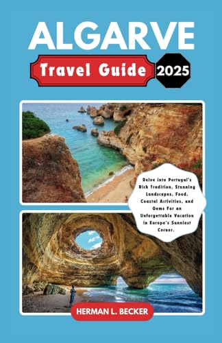 Algarve Travel Guide 2025: Delve into Portugal's Rich Tradition, Stunning Landscapes, Food, Coastal Activities, and Gems For an Unforgettable Vacation in Europe’s Sunniest Corner. Algarve Travel Guide 2025: Delve into Portugal's Rich Tradition, Stunning Landscapes, Food, Coastal Activities, and Gems For an Unforgettable Vacation in Europe’s Sunniest Corner. von Independently published