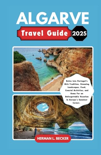 Algarve Travel Guide 2025: Delve into Portugal's Rich Tradition, Stunning Landscapes, Food, Coastal Activities, and Gems For an Unforgettable Vacation in Europe’s Sunniest Corner. Algarve Travel Guide 2025: Delve into Portugal's Rich Tradition, Stunning Landscapes, Food, Coastal Activities, and Gems For an Unforgettable Vacation in Europe’s Sunniest Corner. von Independently published