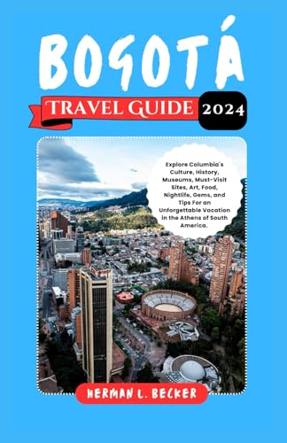 Bogotá Travel Guide 2024: Explore Columbia's Culture, History, Museums, Must-Visit Sites, Art, Food, Nightlife, Gems, and Tips For an Unforgettable Vacation in the Athens of South America. Bogotá Travel Guide 2024: Explore Columbia's Culture, History, Museums, Must-Visit Sites, Art, Food, Nightlife, Gems, and Tips For an Unforgettable Vacation in the Athens of South America. von Independently published