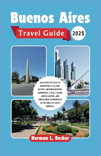 Buenos Aires 2025: Discover the Soul of Argentina's Culture, History, Neighbourhoods, Landmarks, Local Cuisine, Green Havens, and Unmissable Experiences in the Paris of South America. Buenos Aires 2025: Discover the Soul of Argentina's Culture, History, Neighbourhoods, Landmarks, Local Cuisine, Green Havens, and Unmissable Experiences in the Paris of South America. von Independently published