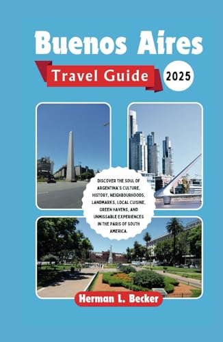 Buenos Aires 2025: Discover the Soul of Argentina's Culture, History, Neighbourhoods, Landmarks, Local Cuisine, Green Havens, and Unmissable Experiences in the Paris of South America. Buenos Aires 2025: Discover the Soul of Argentina's Culture, History, Neighbourhoods, Landmarks, Local Cuisine, Green Havens, and Unmissable Experiences in the Paris of South America. von Independently published