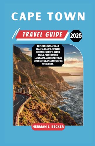 Cape Town Travel Guide 2025: Explore South Africa's Coastal Charms, Timeless Heritage, Wildlife, Scenic Trails, Food, Historic Landmarks, and Gems For an Unforgettable Vacation in the Mother City. Cape Town Travel Guide 2025: Explore South Africa's Coastal Charms, Timeless Heritage, Wildlife, Scenic Trails, Food, Historic Landmarks, and Gems For an Unforgettable Vacation in the Mother City. von Independently published