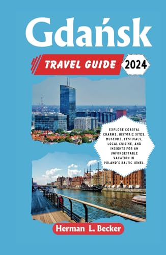 Gdańsk Travel Guide 2024: Explore Coastal Charms, Historic Sites, Museums, Festivals, Local Cuisine, and Insights for an Unforgettable Vacation in Poland's Baltic Jewel. Gdańsk Travel Guide 2024: Explore Coastal Charms, Historic Sites, Museums, Festivals, Local Cuisine, and Insights for an Unforgettable Vacation in Poland's Baltic Jewel. von Independently published