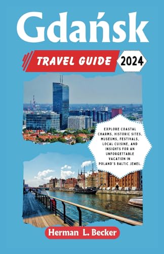Gdańsk Travel Guide 2024: Explore Coastal Charms, Historic Sites, Museums, Festivals, Local Cuisine, and Insights for an Unforgettable Vacation in Poland's Baltic Jewel. Gdańsk Travel Guide 2024: Explore Coastal Charms, Historic Sites, Museums, Festivals, Local Cuisine, and Insights for an Unforgettable Vacation in Poland's Baltic Jewel. von Independently published