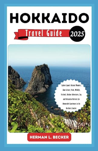 Hokkaido Travel Guide 2025: Explore Japan’s Natural Wonders, Ainu Culture, Parks, Wildlife, Festivals, Outdoor Adventures, Spa, and Relaxation Retreats for Memorable Experiences in the Northern Hokkaido Travel Guide 2025: Explore Japan’s Natural Wonders, Ainu Culture, Parks, Wildlife, Festivals, Outdoor Adventures, Spa, and Relaxation Retreats for Memorable Experiences in the Northern von Independently published