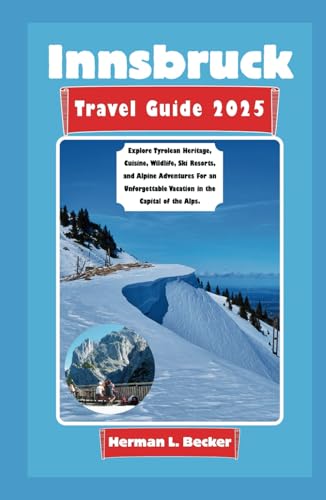 Innsbruck Travel Guide 2025: Explore Tyrolean Heritage, Cuisine, Wildlife, Ski Resorts, and Alpine Adventures For an Unforgettable Vacation in the Capital of the Alps. Innsbruck Travel Guide 2025: Explore Tyrolean Heritage, Cuisine, Wildlife, Ski Resorts, and Alpine Adventures For an Unforgettable Vacation in the Capital of the Alps. von Independently published