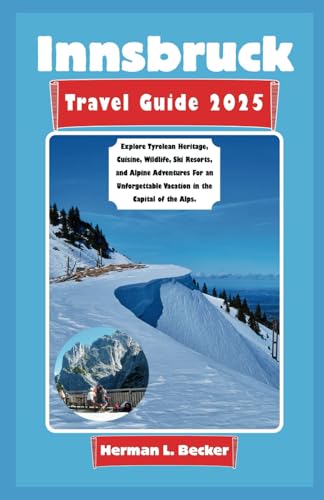 Innsbruck Travel Guide 2025: Explore Tyrolean Heritage, Cuisine, Wildlife, Ski Resorts, and Alpine Adventures For an Unforgettable Vacation in the Capital of the Alps. Innsbruck Travel Guide 2025: Explore Tyrolean Heritage, Cuisine, Wildlife, Ski Resorts, and Alpine Adventures For an Unforgettable Vacation in the Capital of the Alps. von Independently published