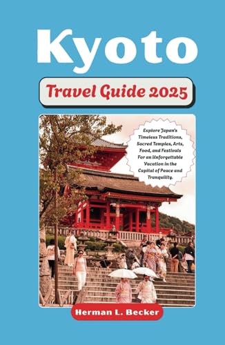 Kyoto Travel Guide 2025: Explore Japan's Timeless Traditions, Sacred Temples, Arts, Food, and Festivals For an Unforgettable Vacation in the Capital of Peace and Tranquility. Kyoto Travel Guide 2025: Explore Japan's Timeless Traditions, Sacred Temples, Arts, Food, and Festivals For an Unforgettable Vacation in the Capital of Peace and Tranquility. von Independently published