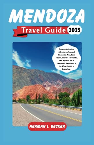 Mendoza Travel Guide 2024: Explore the Andean Adventures, Tranquil Vineyards, Arts, Local Flavors, Historic Landmarks, and Nightlife For a Memorable Experience in the Wine Capital of Argentina. Mendoza Travel Guide 2024: Explore the Andean Adventures, Tranquil Vineyards, Arts, Local Flavors, Historic Landmarks, and Nightlife For a Memorable Experience in the Wine Capital of Argentina. von Independently published