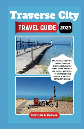 Traverse City Travel Guide 2025: Explore the United States of America's Natural Wonders,Local Culture, Scenic Drives, Vineyards, and Outdoor Adventures For an Unforgettable Vacation in the Cherry Cap Traverse City Travel Guide 2025: Explore the United States of America's Natural Wonders,Local Culture, Scenic Drives, Vineyards, and Outdoor Adventures For an Unforgettable Vacation in the Cherry Cap von Independently published
