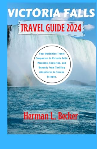 Victoria Falls Travel Guide 2024: Your Definitive Travel Companion to Victoria Falls: Planning, Exploring, and Beyond; From Thrilling Adventures to Serene Escapes. Victoria Falls Travel Guide 2024: Your Definitive Travel Companion to Victoria Falls: Planning, Exploring, and Beyond; From Thrilling Adventures to Serene Escapes. von Independently published
