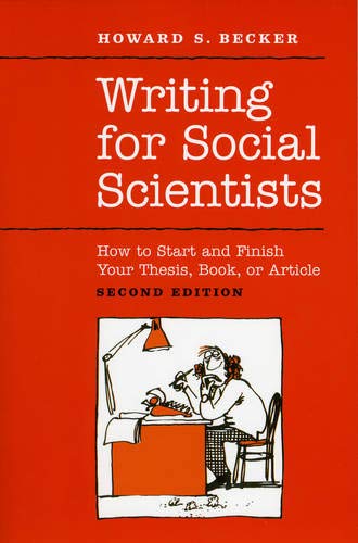 Writing for Social Scientists: How to Start and Finish Your Thesis, Book, or Article: Second Edition (Chicago Guides to Writing, Editing, and Publishing)