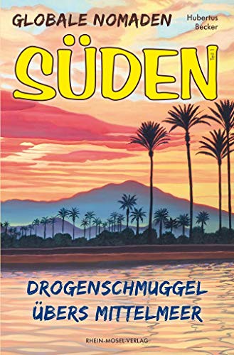 Globale Nomaden Süden: Drogenschmuggel übers Mittelmeer von Rhein-Mosel-Verlag