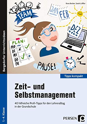 Zeit- und Selbstmanagement: 40 hilfreiche Profi-Tipps für den Lehreralltag in der Grundschule (1. bis 4. Klasse) (Tipps kompakt - Grundschule)