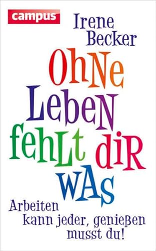 Ohne Leben fehlt dir was: Arbeiten kann jeder, genießen musst du! von Campus Verlag