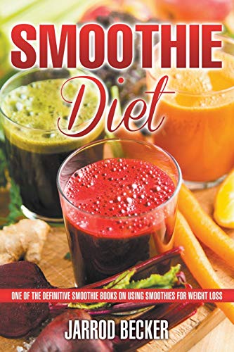 Smoothie Diet: One of the Definitive Smoothie Books on Using Smoothies for Weight Loss