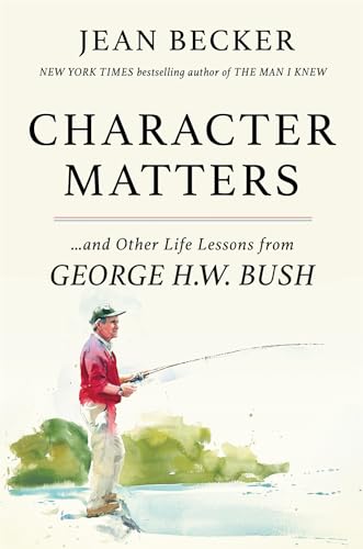 Character Matters: And Other Life Lessons from George H. W. Bush