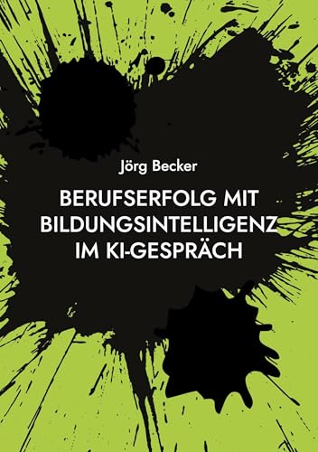 Berufserfolg mit Bildungsintelligenz im KI-Gespräch: Lebenslange Kompetenzrendite Berufserfolg mit Bildungsintelligenz im KI-Gespräch: Lebenslange Kompetenzrendite von Books on Demand