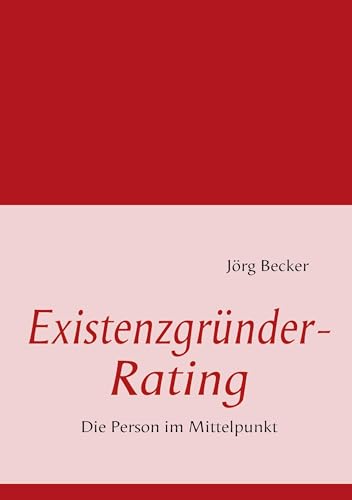 Existenzgründer-Rating: Die Person im Mittelpunkt Existenzgründer-Rating: Die Person im Mittelpunkt von Books on Demand GmbH
