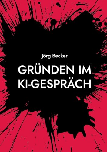 Gründen im KI-Gespräch: Skizzen einer Innovations-Gesellschaft Gründen im KI-Gespräch: Skizzen einer Innovations-Gesellschaft von Books on Demand