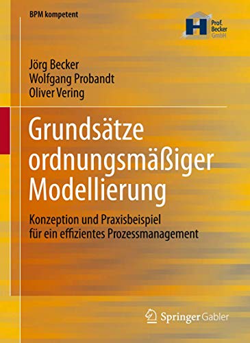 Grundsätze ordnungsmäßiger Modellierung: Konzeption und Praxisbeispiel für ein effizientes Prozessmanagement (BPM kompetent)