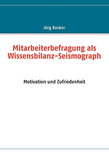 Mitarbeiterbefragung als Wissensbilanz-Seismograph: Motivation und Zufriedenheit