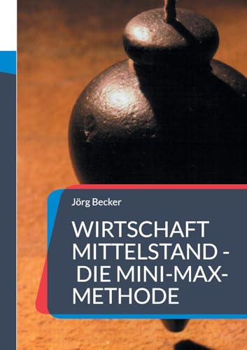 Wirtschaft Mittelstand - die Mini-Max-Methode: Und andere Executive Entscheidungshilfen Wirtschaft Mittelstand - die Mini-Max-Methode: Und andere Executive Entscheidungshilfen von BoD – Books on Demand
