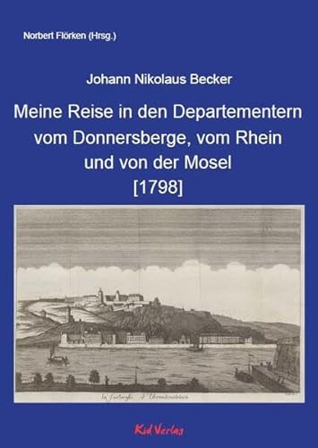 Meine Reise in den Departementern vom Donnersberge, vom Rhein und von der Mosel [1798]: Beschreibung meiner Reise in den Departementern vom ... Berlin 1799. (Reiseberichte vom Rhein)