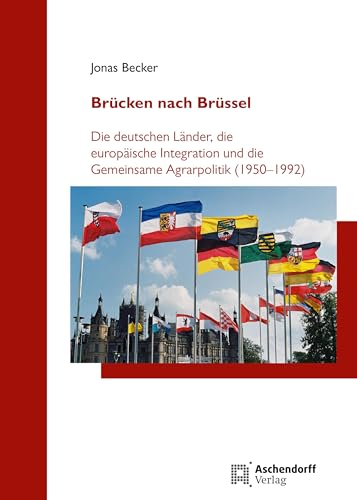 Brücken nach Brüssel: Die deutschen Länder, die europäische Integration und die Gemeinsame Agrarpolitik (1950-1992) (Düsseldorfer Schriften zur ... und zur Geschichte Nordrhein-Westfalens) von Aschendorff Verlag
