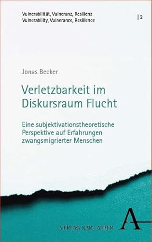 Verletzbarkeit im Diskursraum Flucht: Eine subjektivationstheoretische Perspektive auf Erfahrungen zwangsmigrierter Menschen (Vulnerabilität, ... | Vulnerability, Vulnerance, Resilience) von Verlag Karl Alber