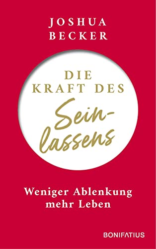 Die Kraft des Seinlassens: Weniger Ablenkung - mehr Leben: Weniger Ablenkung - mehr Leben. Inspiration und Tipps für innere Zufriedenheit: Fokussiert ... praktische Tools gegen Frust im Alltag von Bonifatius Verlag