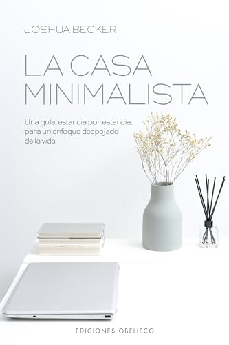 La casa minimalista: Una Guia, Estancia Por Estancia, Para Un Enfoque Despejado De La Vida / A Room-by-Room Guide to a Decluttered, Refocused Life (Psicología)