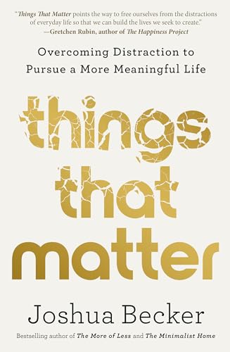 Things That Matter: Overcoming Distraction to Pursue a More Meaningful Life Things That Matter: Overcoming Distraction to Pursue a More Meaningful Life