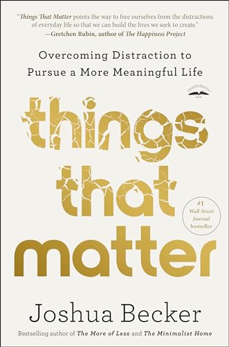 Things That Matter: Overcoming Distraction to Pursue a More Meaningful Life Things That Matter: Overcoming Distraction to Pursue a More Meaningful Life