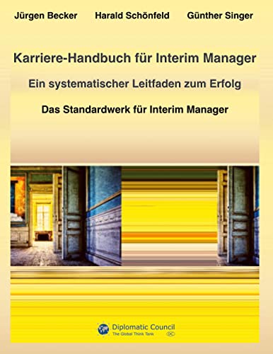 Karriere-Handbuch für Interim Manager: Ein systematischer Leitfaden zum Erfolg als Freelancer im Management: Ein systematischer Leitfaden zum Erfolg - Das Standardwerk für Interim Manager