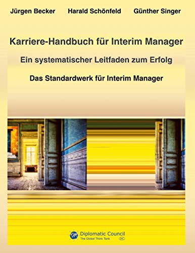 Karriere-Handbuch für Interim Manager: Ein systematischer Leitfaden zum Erfolg als Freelancer im Management: Ein systematischer Leitfaden zum Erfolg - Das Standardwerk für Interim Manager von DC Publishing