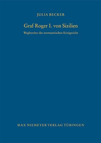 Graf Roger I. von Sizilien: Wegbereiter des normannischen Königreichs (Bibliothek des Deutschen Historischen Instituts in Rom, 117)