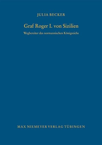 Graf Roger I. von Sizilien: Wegbereiter des normannischen Königreichs (Bibliothek des Deutschen Historischen Instituts in Rom, 117)