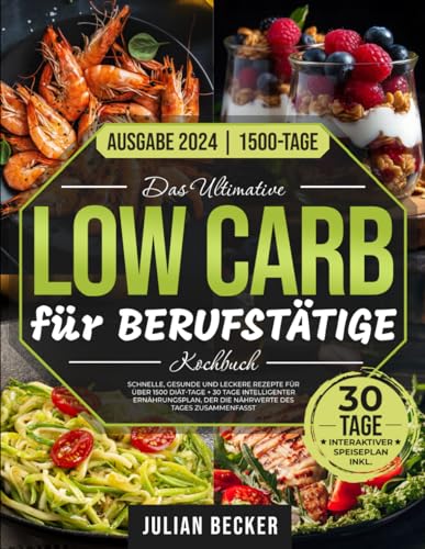 Das Ultimative Low Carb-Kochbuch für Berufstätige: Schnelle, gesunde und leckere Rezepte für über 1500 Diät-Tage + 30 Tage intelligenter Ernährungsplan, der die Nährwerte des Tages zusammenfasst