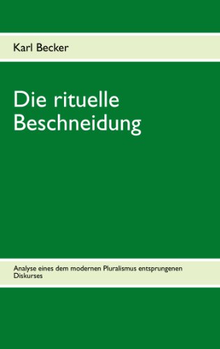 Die rituelle Beschneidung: Analyse eines dem modernen Pluralismus entsprungen Diskurses von Books on Demand