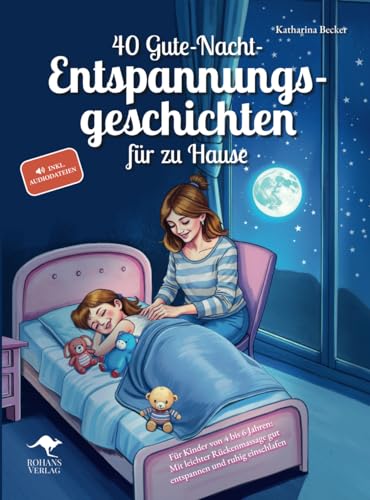 40 Gute-Nacht-Entspannungsgeschichten für zu Hause – Für Kinder von 4 bis 6 Jahren: Mit leichter Rückenmassage gut entspannen und ruhig einschlafen, inkl. Audiodateien von ROHANS VERLAG