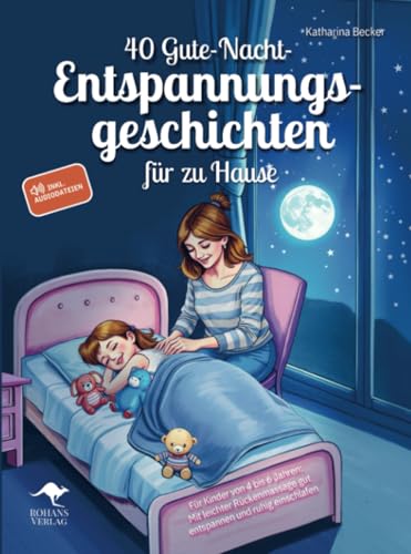 Vierzig Gute-Nacht-Entspannungsgeschichten für zu Hause: Für Kinder von 4 bis 6 Jahren: Mit leichter Rückenmassage gut entspannen und ruhig einschlafen, inkl. Audiodateien von Rohans Verlag