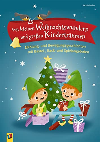 Von kleinen Weihnachtswundern und großen Kinderträumen: 10 Klang- und Bewegungsgeschichten mit Bastel-, Back- und Spielangeboten Von kleinen Weihnachtswundern und großen Kinderträumen: 10 Klang- und Bewegungsgeschichten mit Bastel-, Back- und Spielangeboten