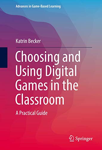 Choosing and Using Digital Games in the Classroom: A Practical Guide (Advances in Game-Based Learning, Band 1) von Springer