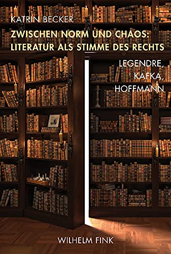 Zwischen Norm und Chaos: Literatur als Stimme des Rechts: Legendre, Kafka, Hoffmann