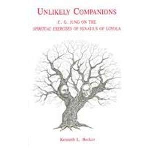 Unlikely Companions: C. G. Jung on the Spiritual Exercises of Ignatius of Loyola: Carl Gustav Jung and Ignatius Loyola